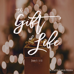 The Gift of Life - Pastor Carlos Medina