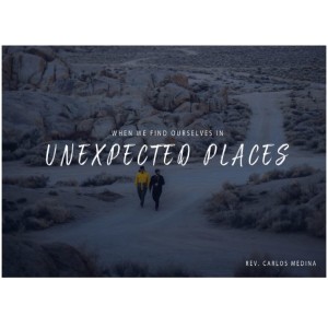 Pastor Carlos Medina - When We find Ourselves In Unexpected Places