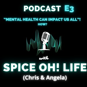 E3- “MENTAL HEALTH CAN IMPACT US ALL”! HOW