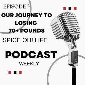 E5 -Part 1 Our Journey to 70+ pound Weight loss