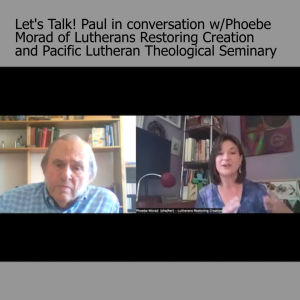 Let’s Talk! Paul Santmire in conversation with Phoebe Morad of Lutherans Restoring Creation