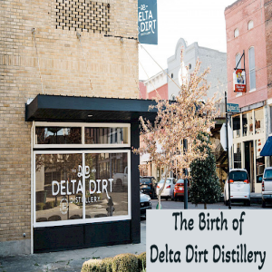 The Rise of Delta Dirt Distillery