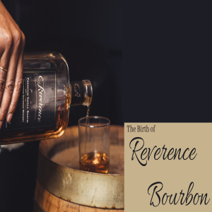 The Birth of Reverence Bourbon