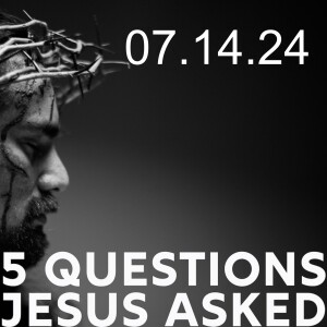 5 Questions Jesus Asked Wk 3/5