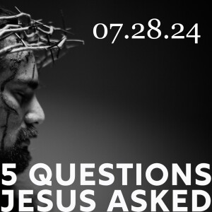 5 Questions Jesus Asked Wk 5/5