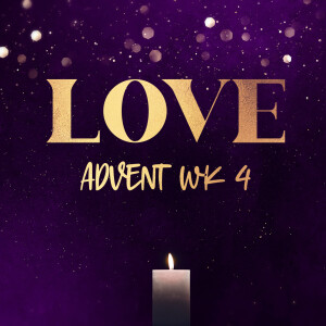 Advent Wk 4: "LOVE"