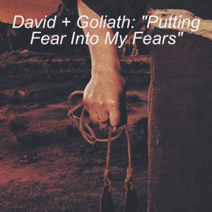 David + Goliath: ”Putting Fear Into My Fears”