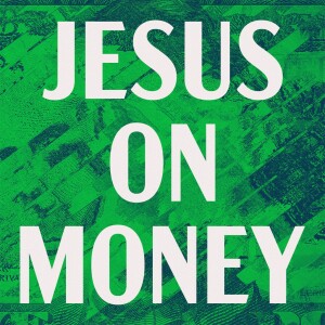 Jesus On Money Wk 1/3: "A Healthy Relationship With Money"