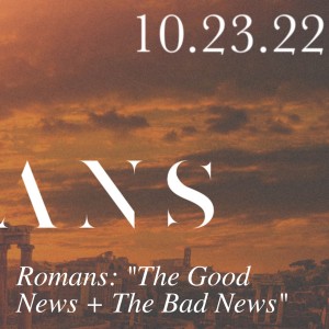 Romans Week 1: ”The Good News + The Bad News”