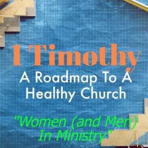 1 Timothy Wk 4: "Women (and Men) In Ministry"