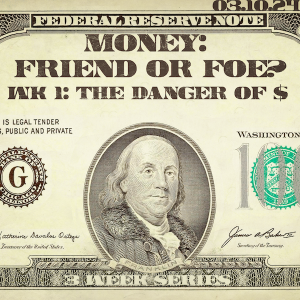 Money: Friend Or Foe? Week 1: 
