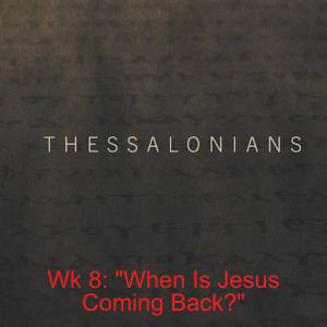 Week 8 | "When Is Jesus Coming Back?"