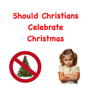 Should Christians Celebrate Christmas