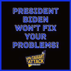 President Biden Won't Fix Your Problems!