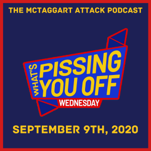 What's Pissing YOU Off Wednesday 9/9/2020