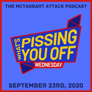 What's Pissing YOU Off Wednesday 9/23/2020