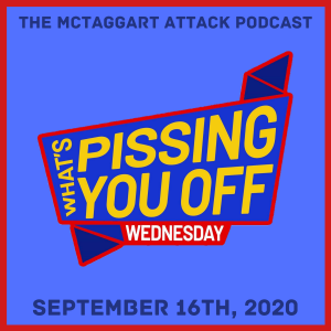 What's Pissing YOU Off Wednesday 9/16/2020