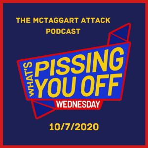 What's Pissing YOU Off Wednesday 10/7/2020