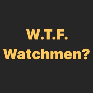 WTF Watchmen Episode 9: “See How They Fly” 12/17/2019