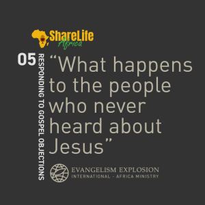 ”What happens to the people who never heard about Jesus” - Responding to Gospel Objections