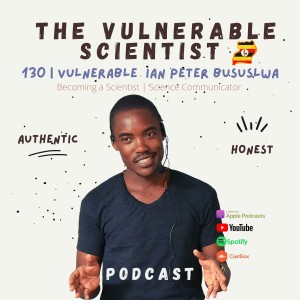 130 | Vulnerable Ian Peter Busuulwa  | Becoming A science scommunicator | Part 1