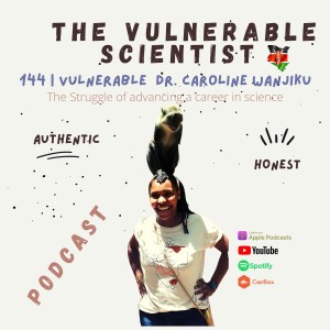 144 | Vulnerable Dr. Caroline Wanjiku | Struggle of advancing career in science