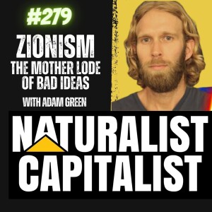 Episode 279 - Zionism - The Mother Lode of Bad Ideas with Adam Green