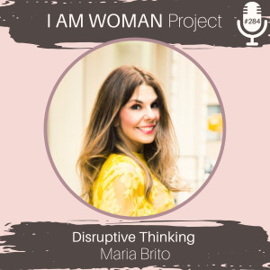 Episode 284: Disruptive Thinking with Maria Brito