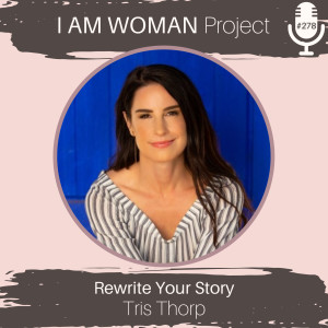 Episode 278: Rewrite Your Story with Tris Thorp