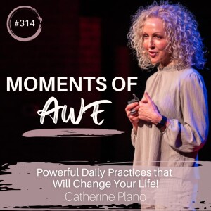 Episode 314: MOA - Powerful Daily Practices that Will Change Your Life! With Catherine Plano