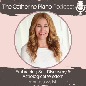 Episode 350: Embracing Self-Discovery and Astrological Wisdom with Amanda Walsh
