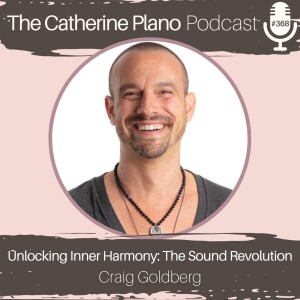 Episode 368: Unlocking Inner Harmony: The Sound Revolution with Craig Goldberg