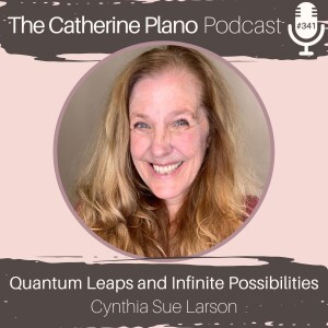 Episode 341: Quantum Leaps and Infinite Possibilities with Cynthia Sue Larson