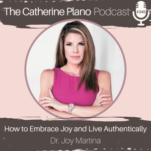 Episode 345: How to Embrace Joy and Live Authentically with Dr. Joy Martina