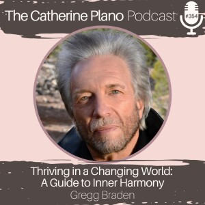 Episode 354: Thriving in a Changing World: A Guide to Inner Harmony with Gregg Braden