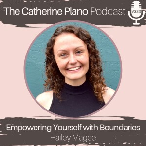 Episode 333: Empowering Yourself with Boundaries with Hailey Magee