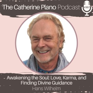 Episode 357: Awakening the Soul: Love, Karma, and Finding Divine Guidance with Hans Wilhelm