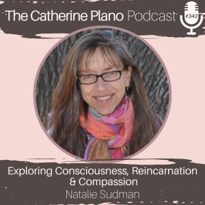 Episode 342: Exploring Consciousness, Reincarnation, and Compassion with Natalie Sudman