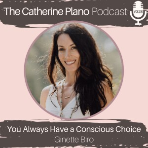 Episode 328: You Always Have a Conscious Choice with Ginette Biro