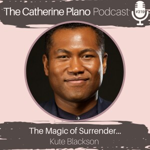 Episode 319: The Magic of Surrender with Kute Blackson