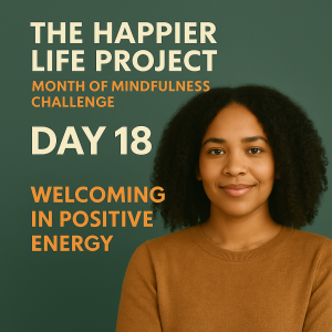 Day 18: Welcoming In Positive Energy