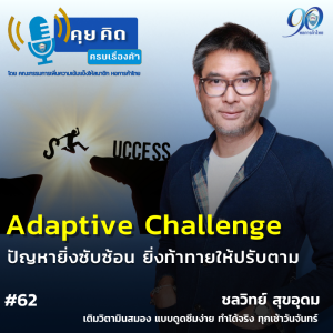 EP.62 Adaptive Challenge ปัญหายิ่งซับซ้อน ยิ่งท้าทายให้ปรับตาม