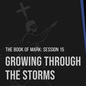 Growing Through The Storms | Mark 4:35-41