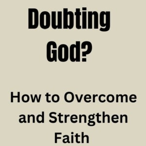 Doubting God? How to Strengthen Faith In Season of Doubt