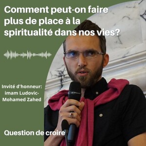Comment peut-on faire plus de place à la spiritualité dans sa vie? Invité d’honneur: Imam Ludovic Mohamed Zahed