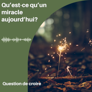 Qu'est-ce qu'un miracle aujourd'hui?