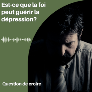 Est-ce que la foi peut guérir la dépression