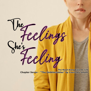 The Feelings She's Feeling - ”The Undetectables” Chapter Seven