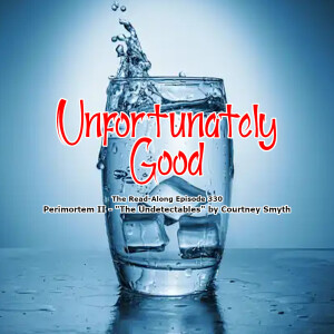 Unfortunately Good - ”The Undetectables” Perimortem II