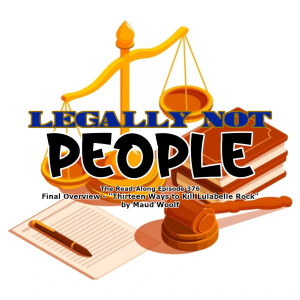 Legally Not People - ”Thirteen Ways to Kill Lulabelle Rock” Final Overview